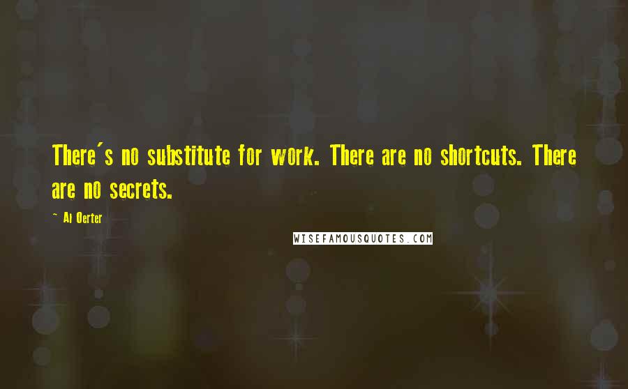 Al Oerter Quotes: There's no substitute for work. There are no shortcuts. There are no secrets.