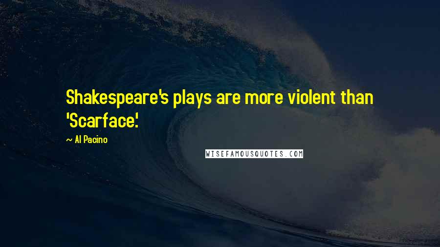 Al Pacino Quotes: Shakespeare's plays are more violent than 'Scarface.'