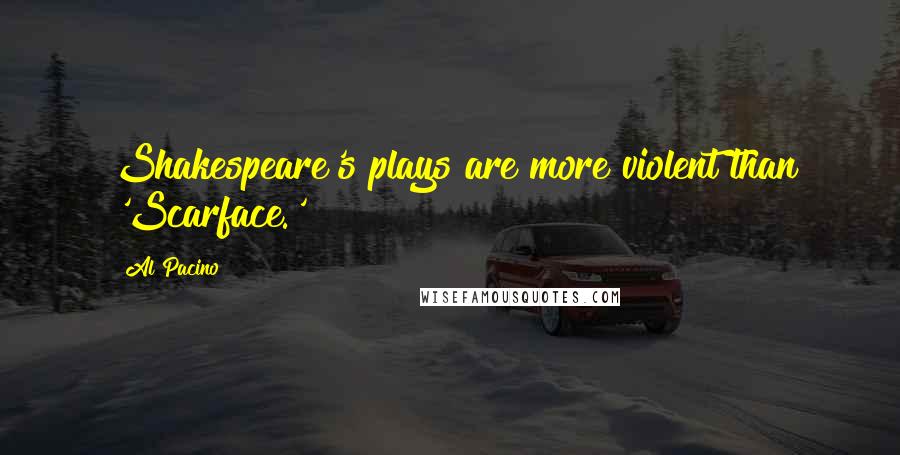 Al Pacino Quotes: Shakespeare's plays are more violent than 'Scarface.'