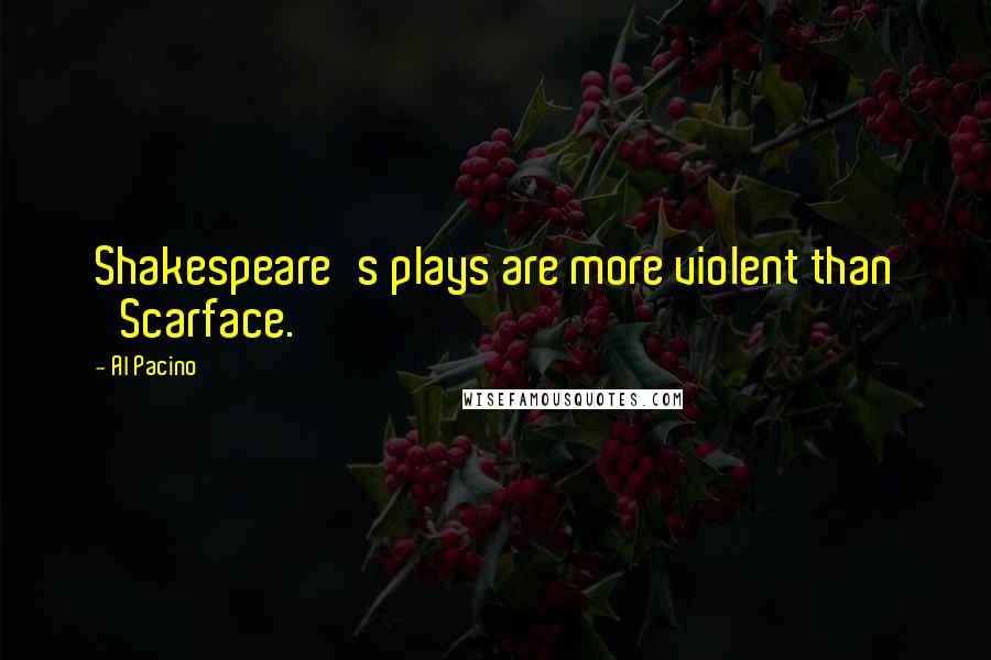 Al Pacino Quotes: Shakespeare's plays are more violent than 'Scarface.'