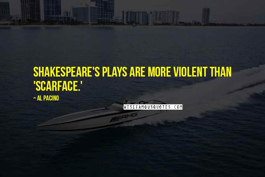Al Pacino Quotes: Shakespeare's plays are more violent than 'Scarface.'