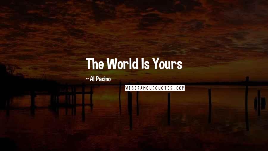 Al Pacino Quotes: The World Is Yours