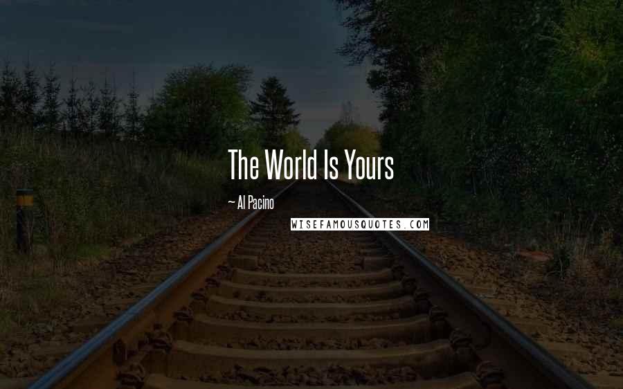 Al Pacino Quotes: The World Is Yours