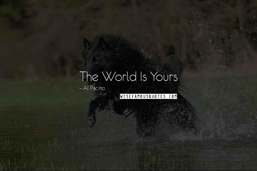 Al Pacino Quotes: The World Is Yours