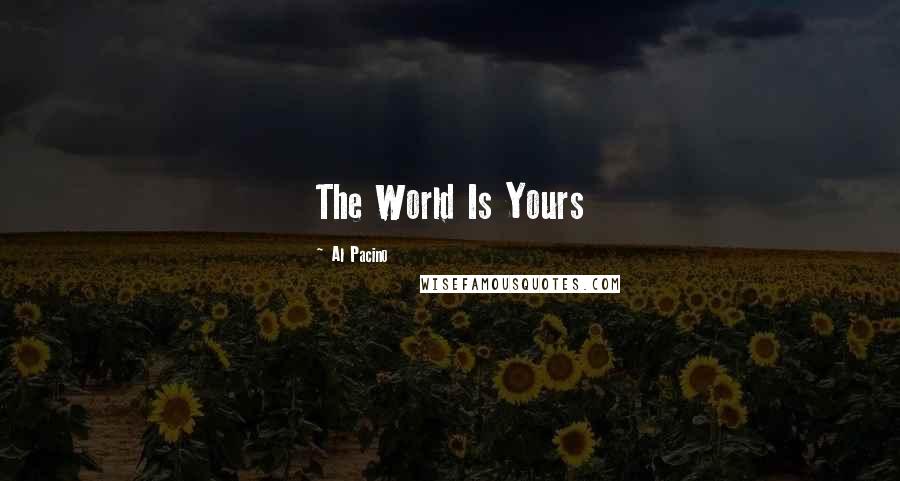 Al Pacino Quotes: The World Is Yours