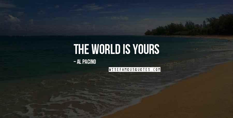 Al Pacino Quotes: The World Is Yours