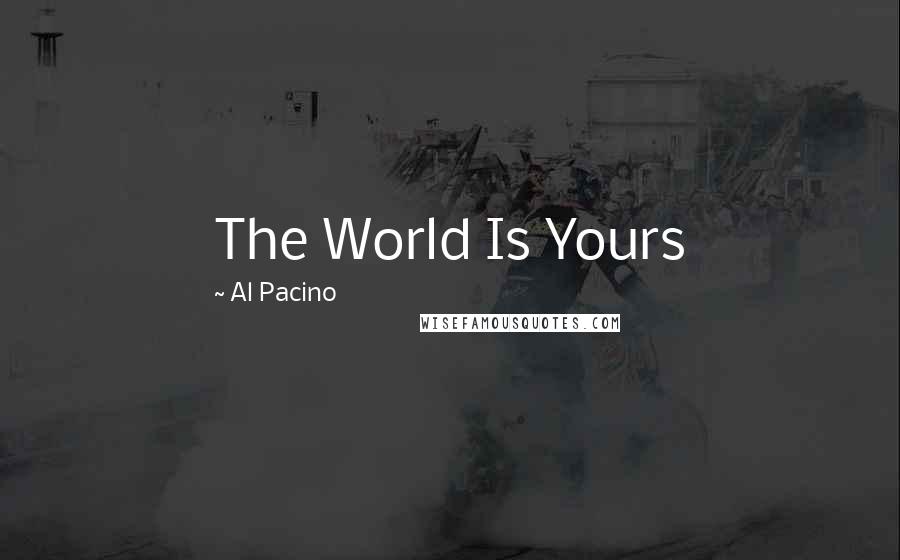 Al Pacino Quotes: The World Is Yours