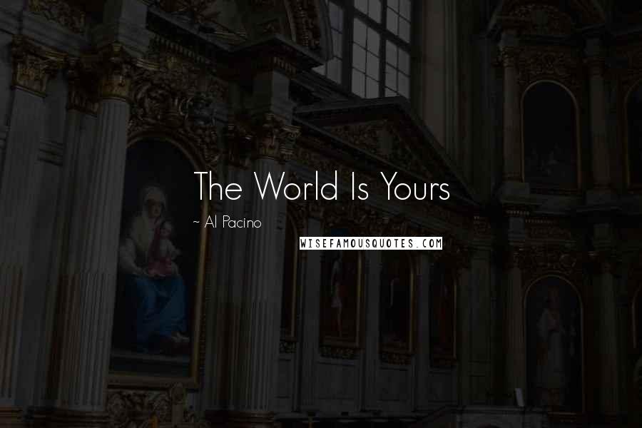 Al Pacino Quotes: The World Is Yours