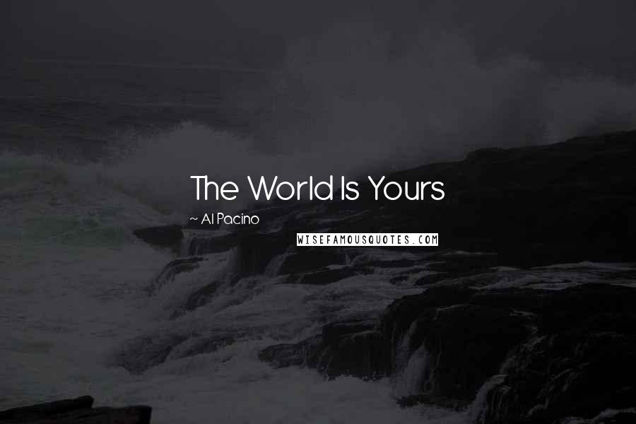 Al Pacino Quotes: The World Is Yours