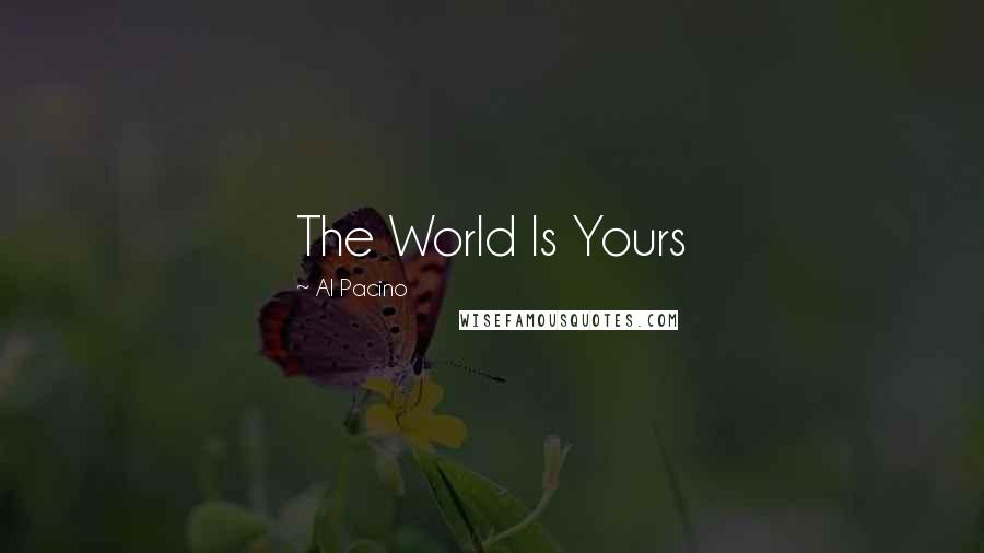 Al Pacino Quotes: The World Is Yours