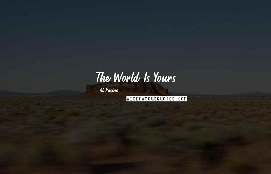 Al Pacino Quotes: The World Is Yours