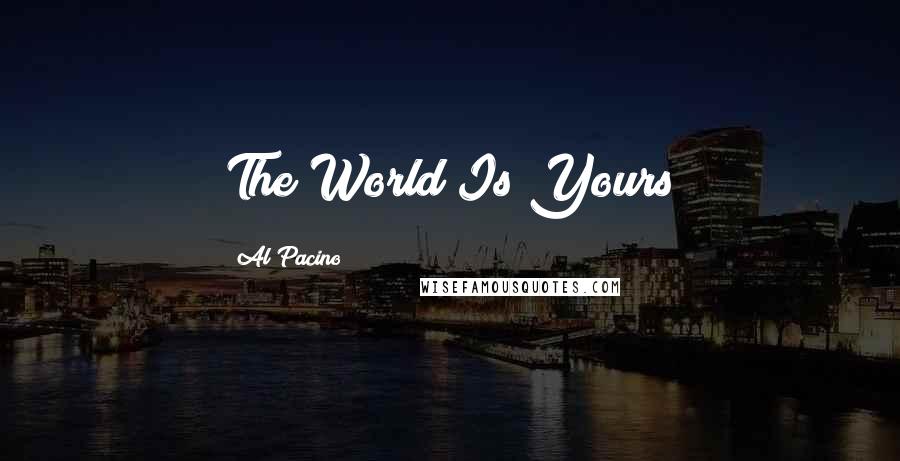 Al Pacino Quotes: The World Is Yours