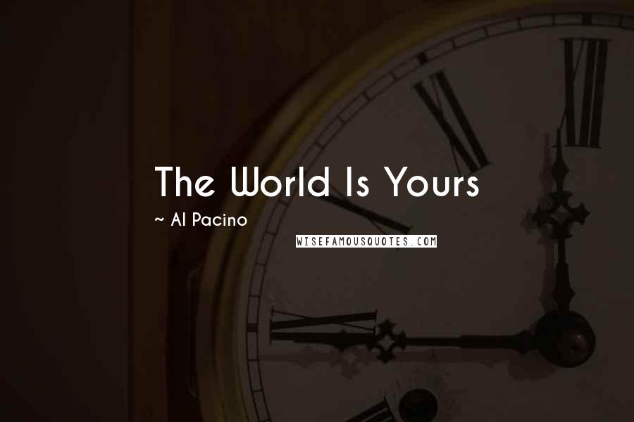 Al Pacino Quotes: The World Is Yours