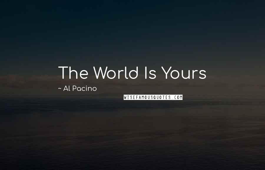 Al Pacino Quotes: The World Is Yours