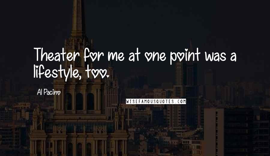Al Pacino Quotes: Theater for me at one point was a lifestyle, too.
