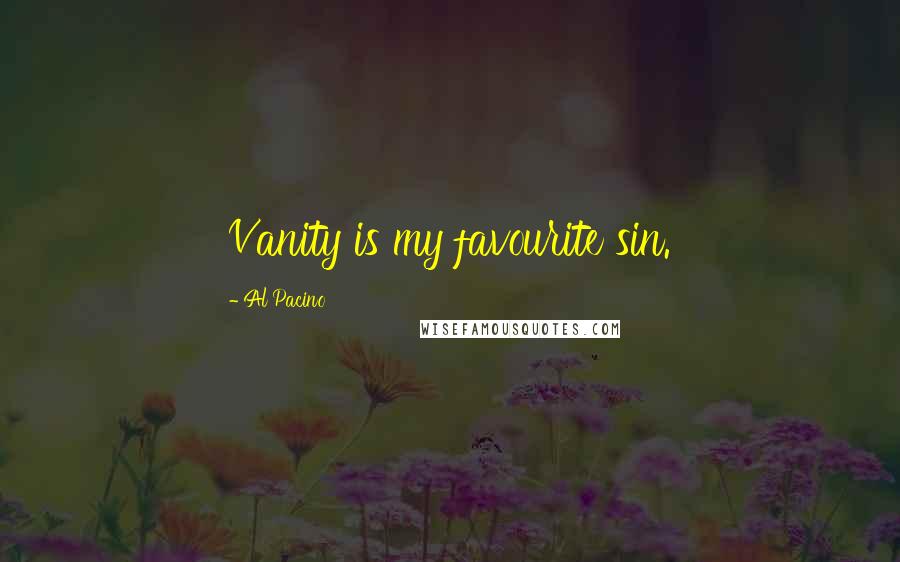 Al Pacino Quotes: Vanity is my favourite sin.