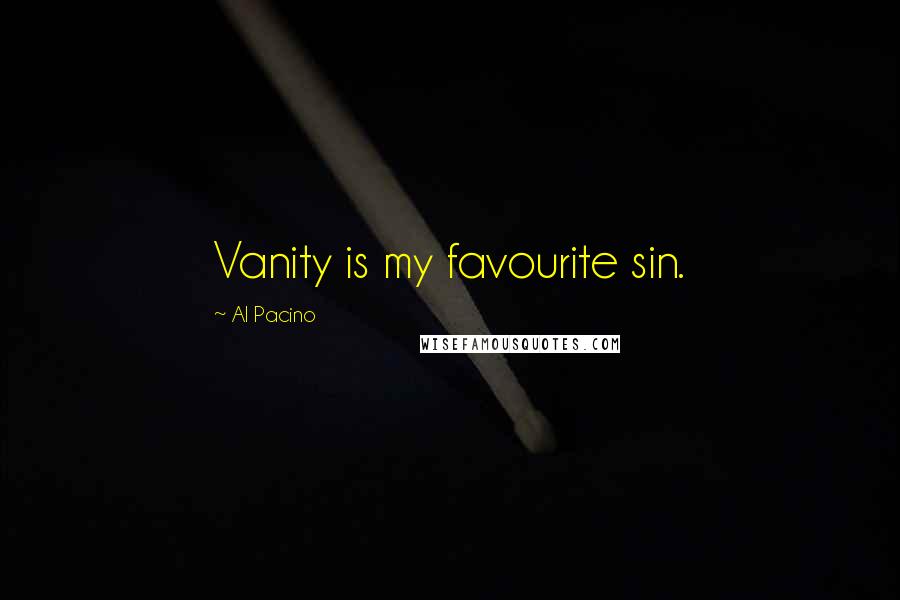 Al Pacino Quotes: Vanity is my favourite sin.