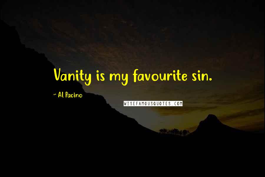 Al Pacino Quotes: Vanity is my favourite sin.