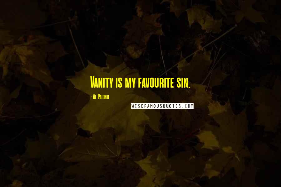 Al Pacino Quotes: Vanity is my favourite sin.