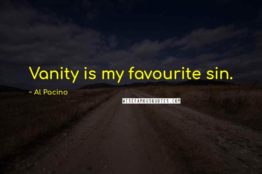Al Pacino Quotes: Vanity is my favourite sin.