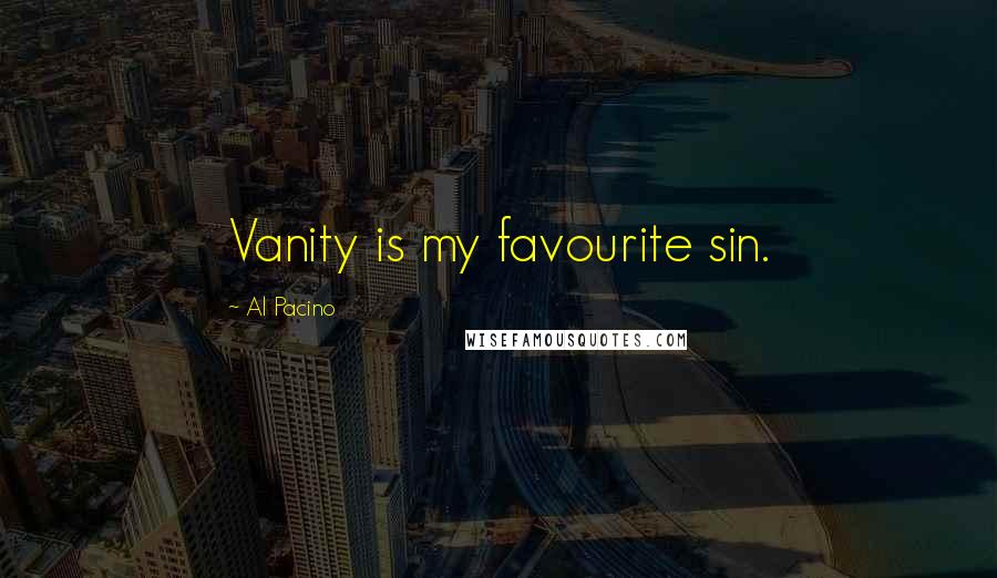 Al Pacino Quotes: Vanity is my favourite sin.