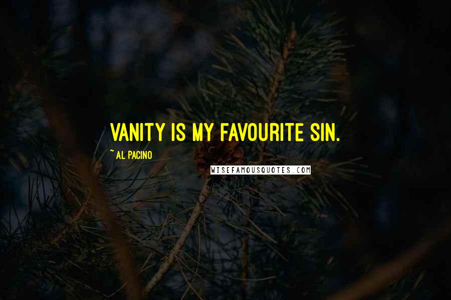 Al Pacino Quotes: Vanity is my favourite sin.