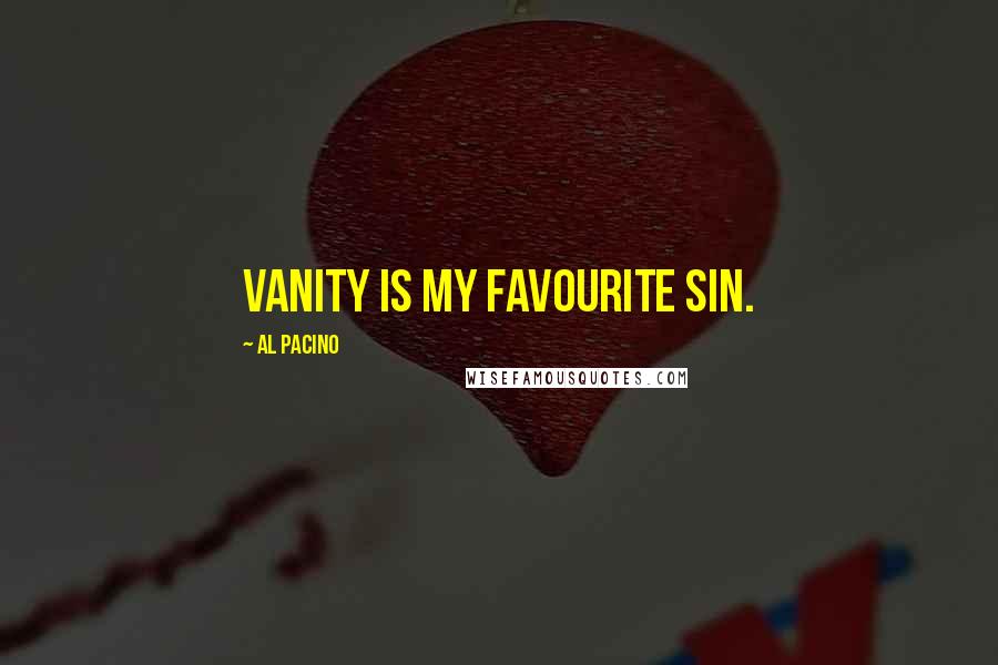 Al Pacino Quotes: Vanity is my favourite sin.