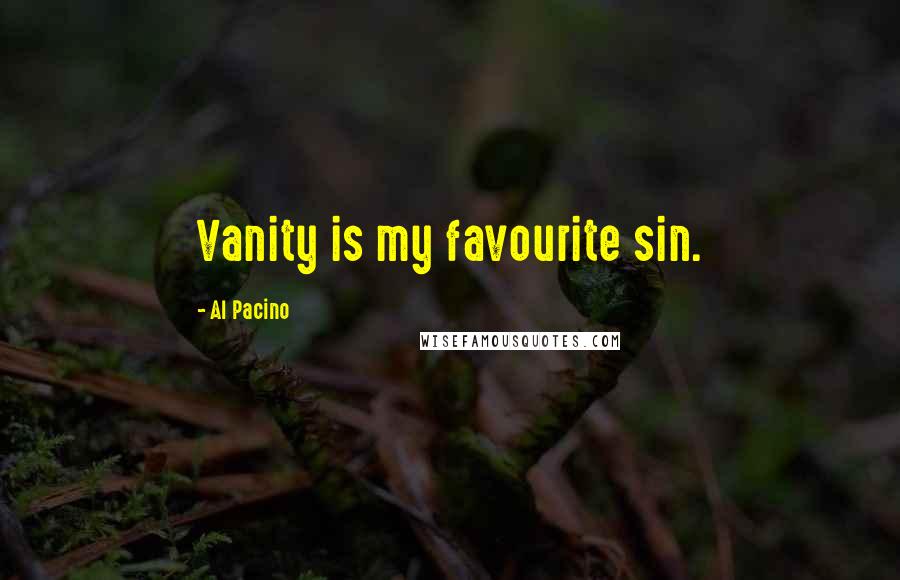 Al Pacino Quotes: Vanity is my favourite sin.