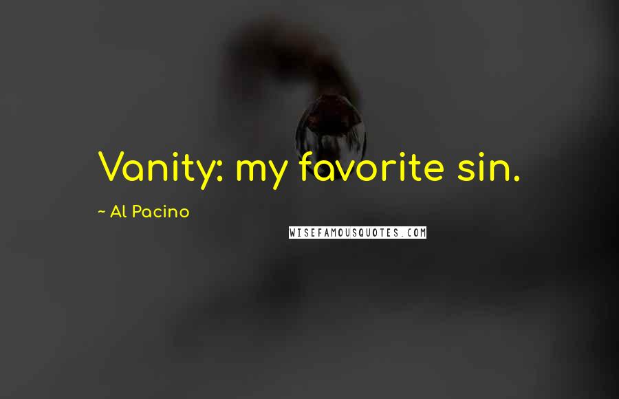 Al Pacino Quotes: Vanity: my favorite sin.