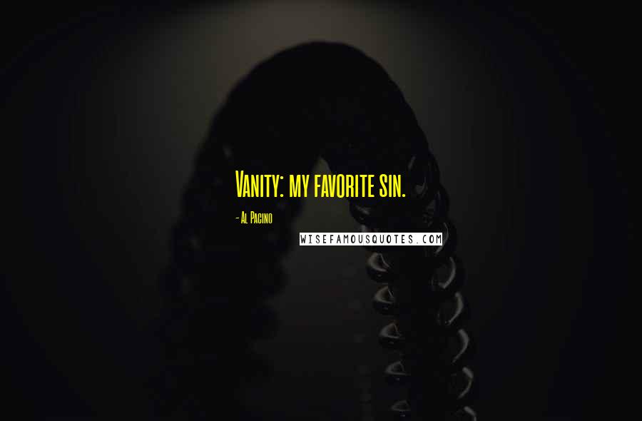 Al Pacino Quotes: Vanity: my favorite sin.