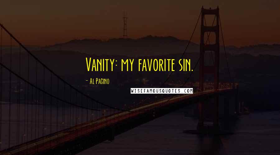 Al Pacino Quotes: Vanity: my favorite sin.