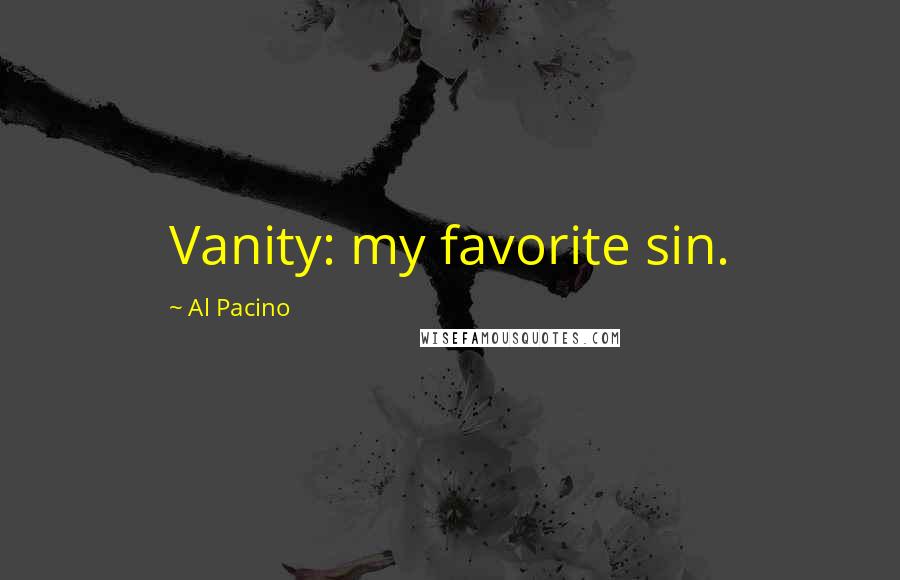 Al Pacino Quotes: Vanity: my favorite sin.