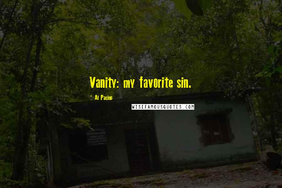 Al Pacino Quotes: Vanity: my favorite sin.