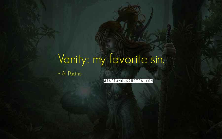Al Pacino Quotes: Vanity: my favorite sin.