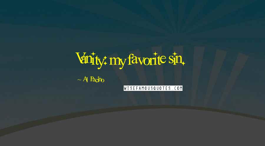 Al Pacino Quotes: Vanity: my favorite sin.