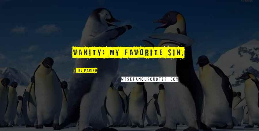 Al Pacino Quotes: Vanity: my favorite sin.