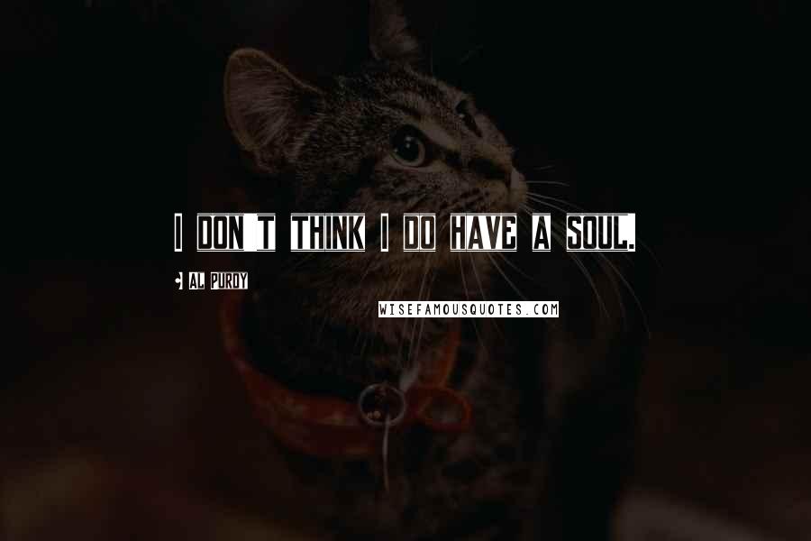 Al Purdy Quotes: I don't think I do have a soul.