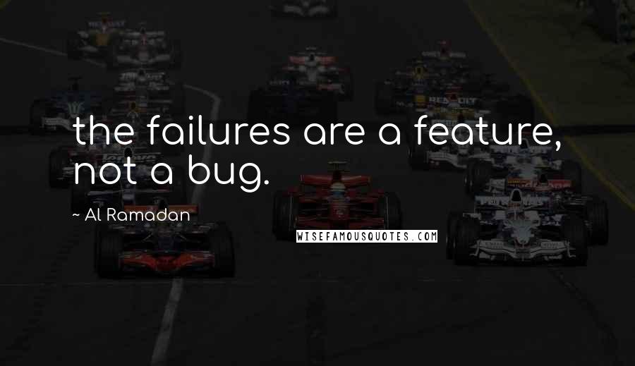 Al Ramadan Quotes: the failures are a feature, not a bug.