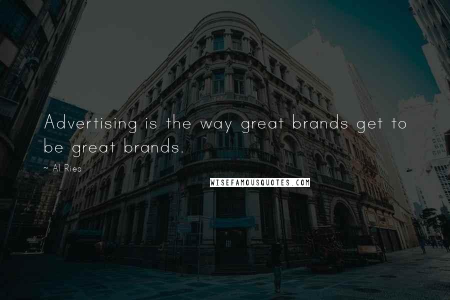Al Ries Quotes: Advertising is the way great brands get to be great brands.