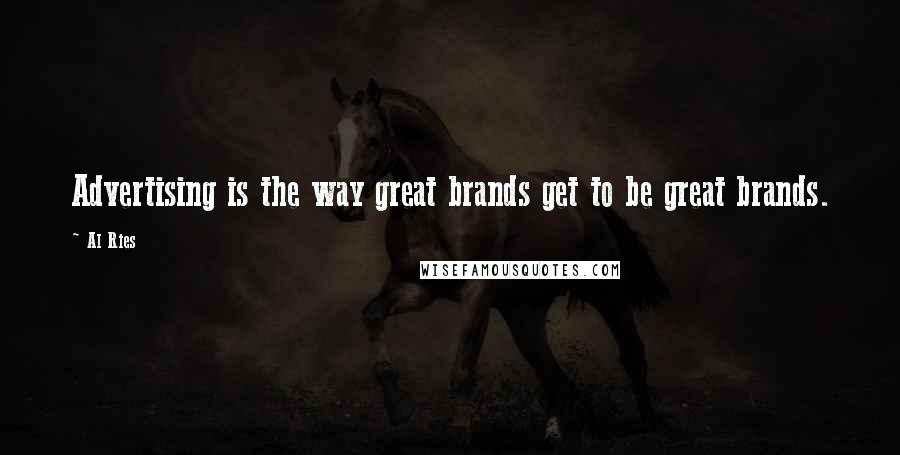 Al Ries Quotes: Advertising is the way great brands get to be great brands.