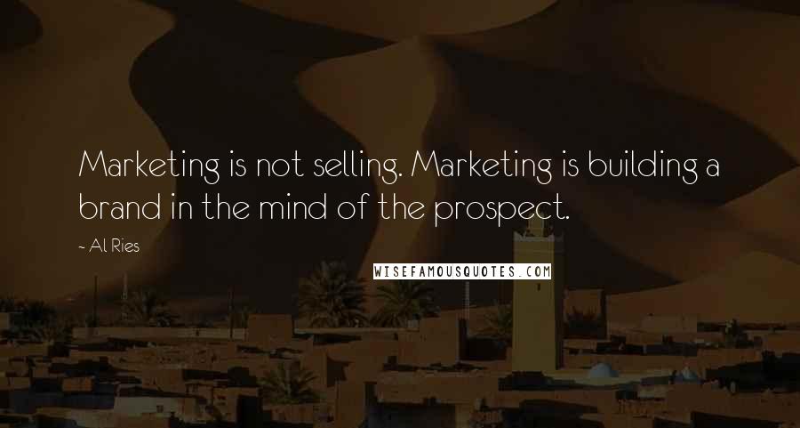 Al Ries Quotes: Marketing is not selling. Marketing is building a brand in the mind of the prospect.