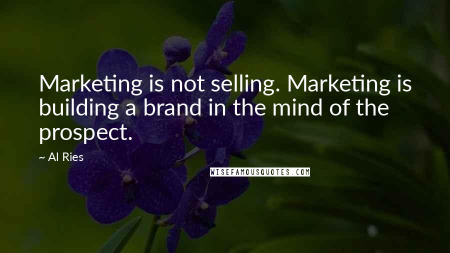 Al Ries Quotes: Marketing is not selling. Marketing is building a brand in the mind of the prospect.