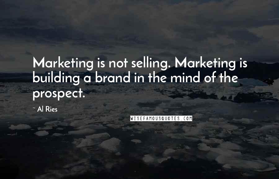 Al Ries Quotes: Marketing is not selling. Marketing is building a brand in the mind of the prospect.