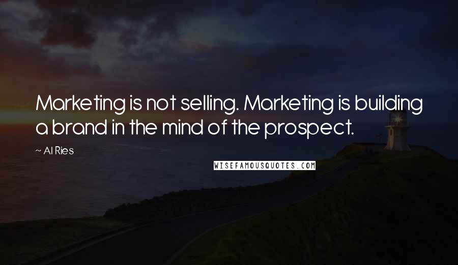 Al Ries Quotes: Marketing is not selling. Marketing is building a brand in the mind of the prospect.