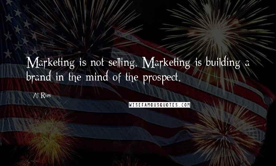 Al Ries Quotes: Marketing is not selling. Marketing is building a brand in the mind of the prospect.