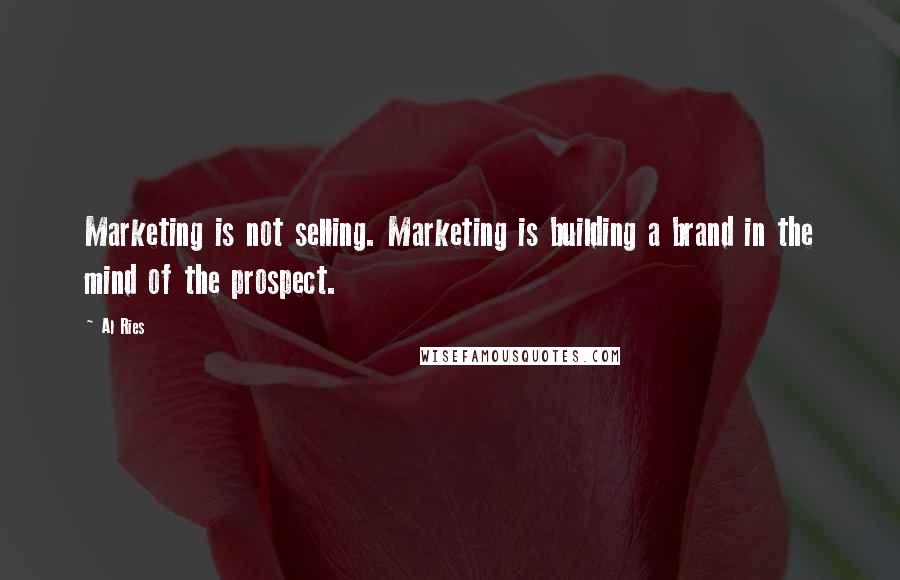 Al Ries Quotes: Marketing is not selling. Marketing is building a brand in the mind of the prospect.