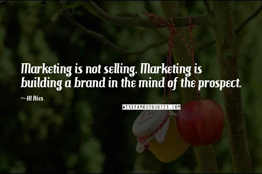 Al Ries Quotes: Marketing is not selling. Marketing is building a brand in the mind of the prospect.