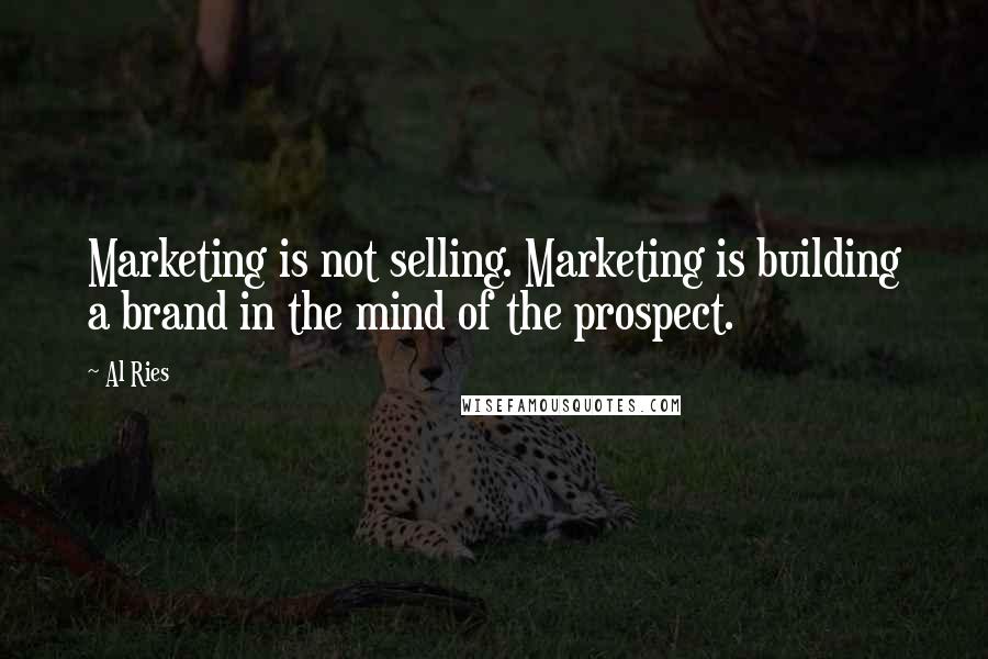 Al Ries Quotes: Marketing is not selling. Marketing is building a brand in the mind of the prospect.