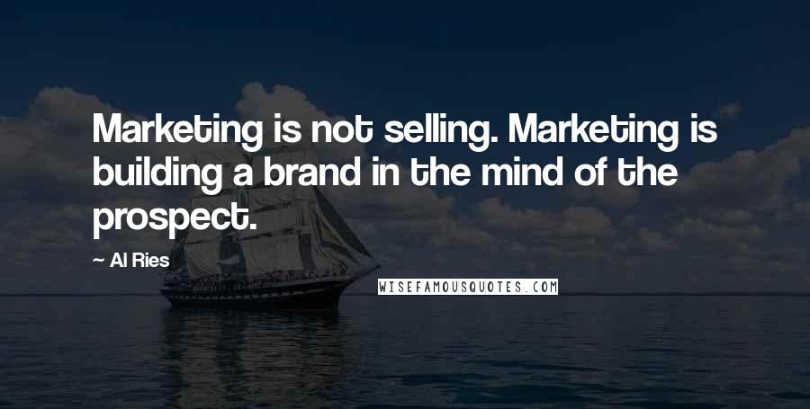 Al Ries Quotes: Marketing is not selling. Marketing is building a brand in the mind of the prospect.