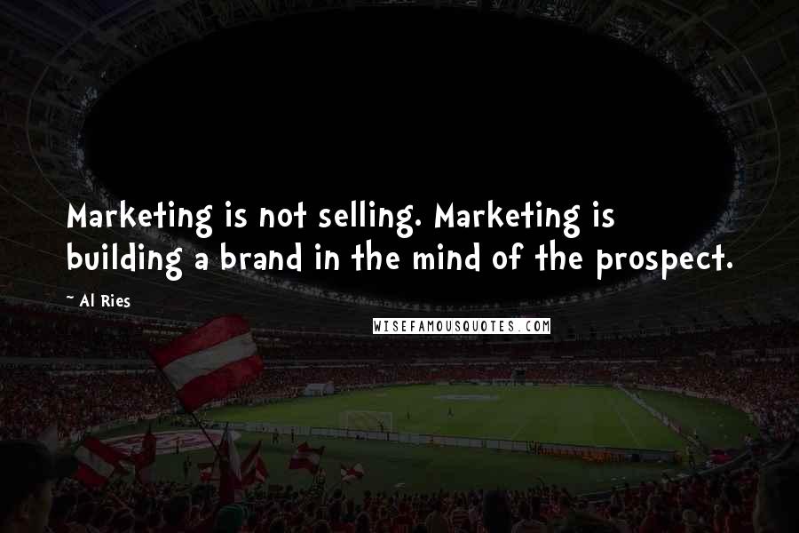 Al Ries Quotes: Marketing is not selling. Marketing is building a brand in the mind of the prospect.